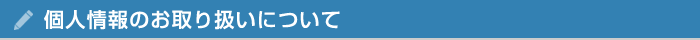 個人情報のお取り扱いについて